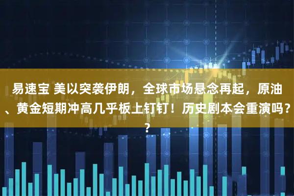 易速宝 美以突袭伊朗,全球市场悬念再起,原油、黄金短期冲高几乎板上钉钉!历史剧本会重演吗?